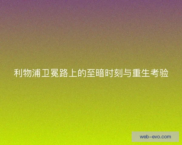 利物浦卫冕路上的至暗时刻与重生考验