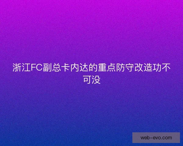 浙江FC副总卡内达的重点防守改造功不可没