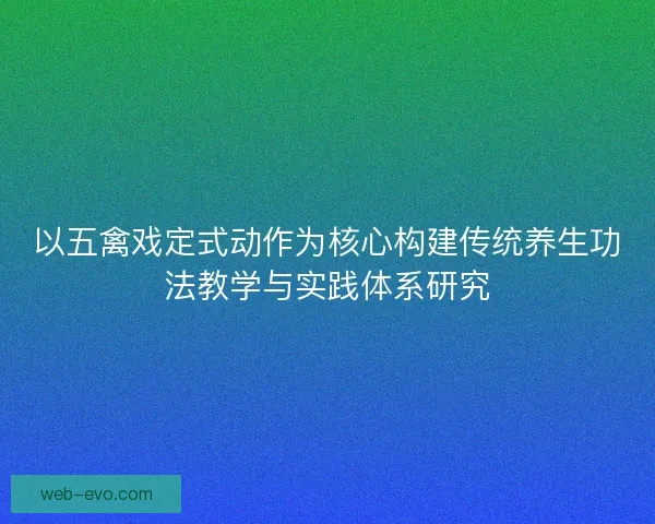 以五禽戏定式动作为核心构建传统养生功法教学与实践体系研究